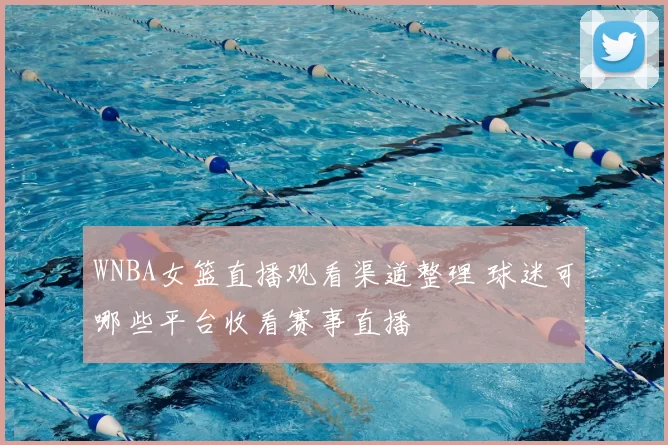 WNBA女篮直播观看渠道整理 球迷可哪些平台收看赛事直播