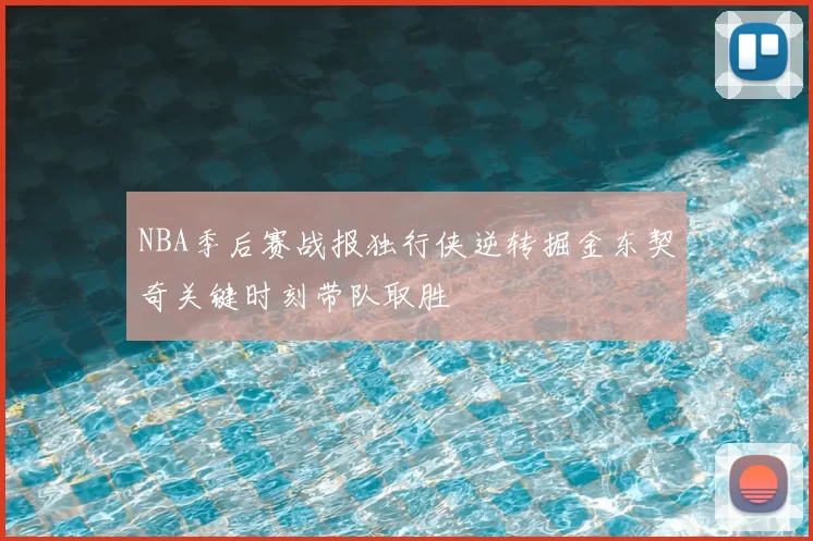 NBA季后赛战报独行侠逆转掘金东契奇关键时刻带队取胜