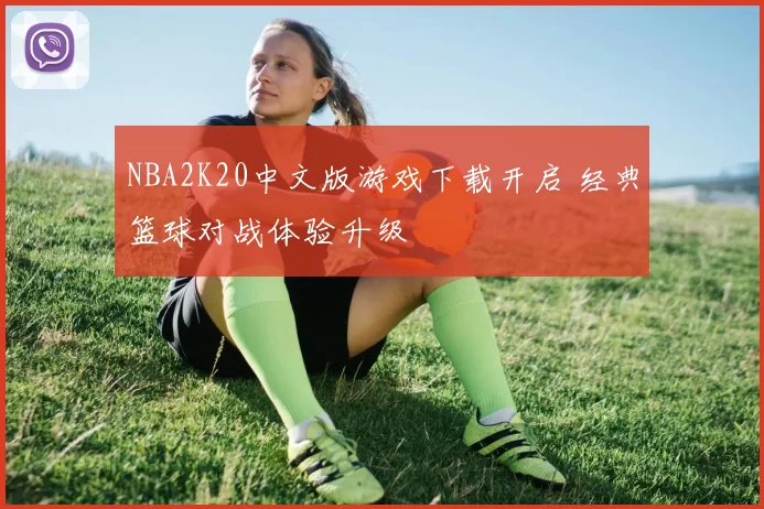 NBA2K20中文版游戏下载开启 经典篮球对战体验升级