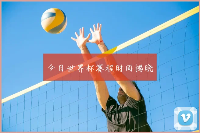 今日世界杯赛程时间揭晓
